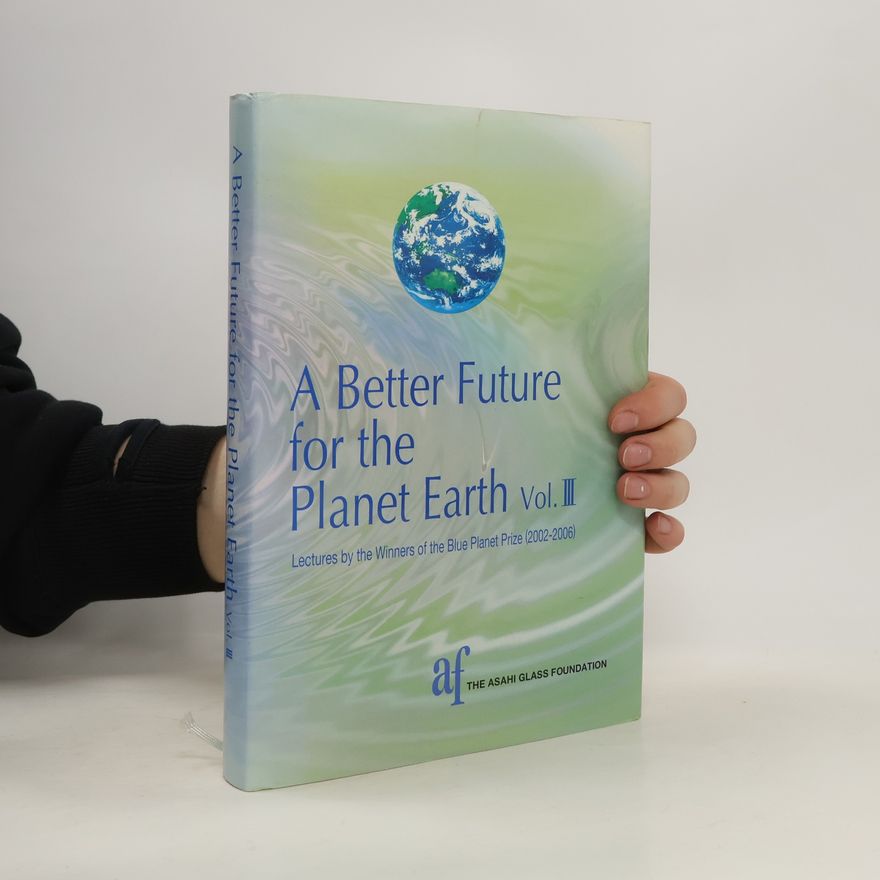 Autorenkollektiv A better future for the planet Earth : lectures by the winners of the Blue Planet Prize (2002-2006). Vol. III