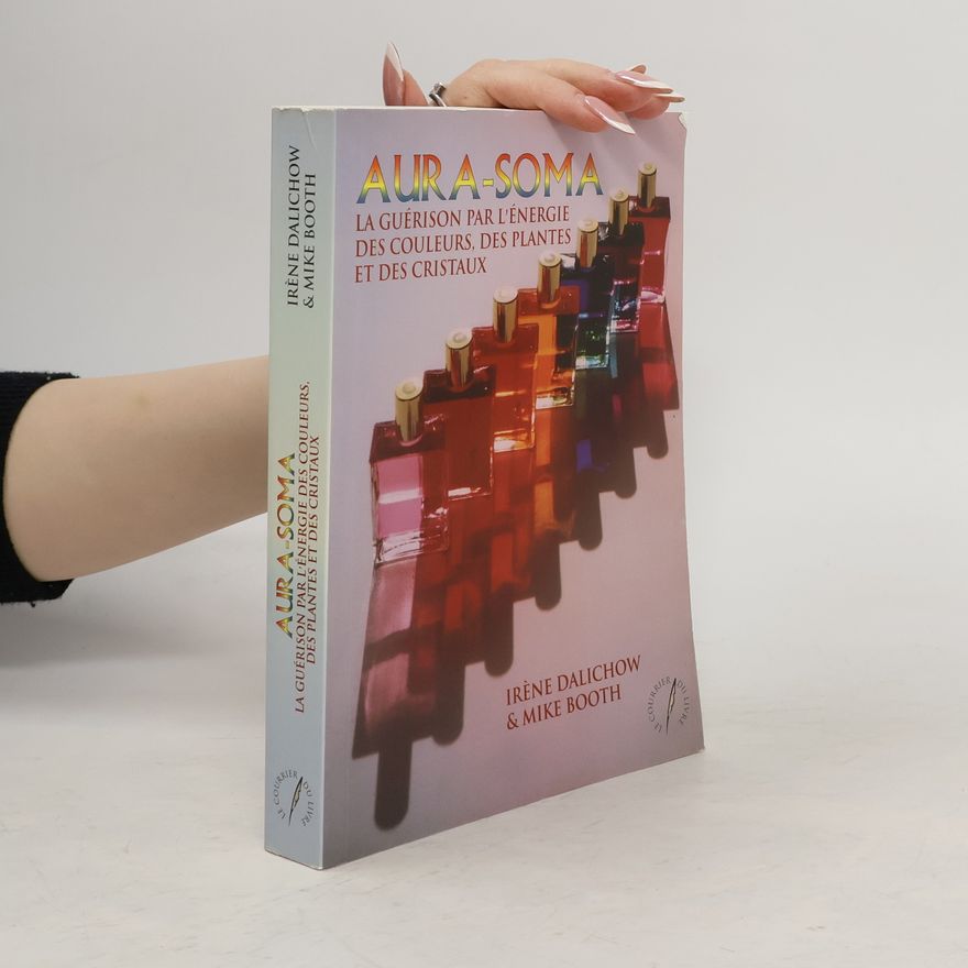 Irene Dalichow Aura-Soma. La guérison par l'énergie des couleurs, des plantes et des cristaux