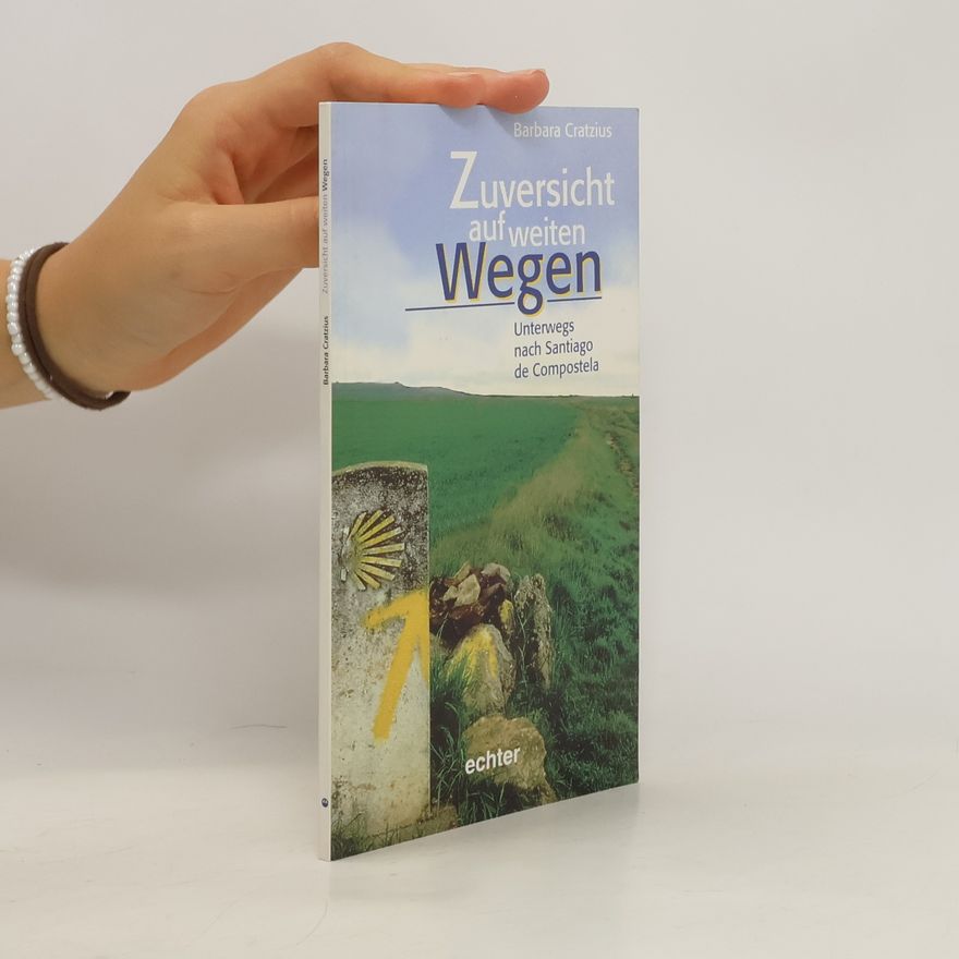 Barbara Cratzius Zuversicht auf weiten Wegen. Unterwegs nach Santiago de Compostela
