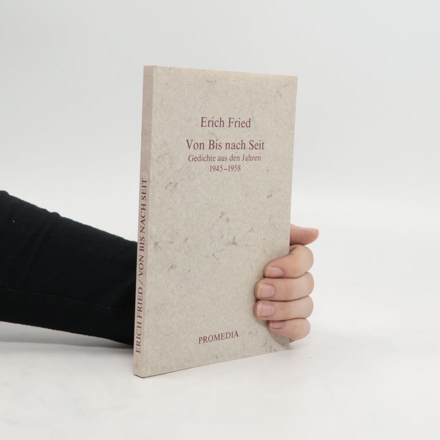 Erich Fried Von Bis nach Seit : Gedichte aus den Jahren 1945-1958