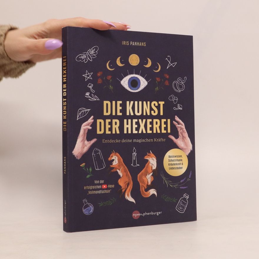 Iris Panhans Die Kunst der Hexerei. Entdecke deine magischen Kräfte - Basiswissen, Schutzrituale, Kräuterkraft & Liebeszauber