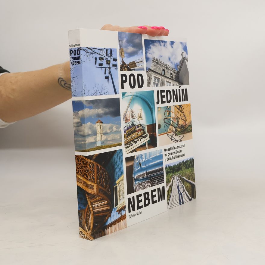 Nadja Meister Pod jedním nebem: O cestách a místech na pomezí Česka a Dolního Rakouska