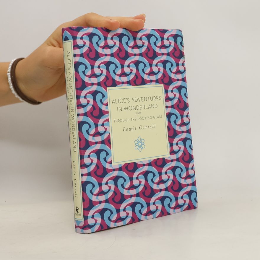 Lewis Carroll Alice's Adventures in Wonderland and Through the Looking Glass
