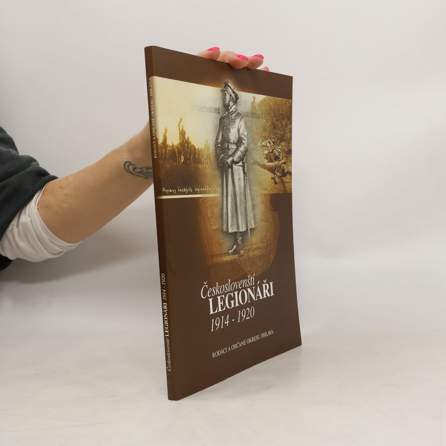 Renata Písková Českoslovenští legionáři 1914-1920 : rodáci a občané okresu Jihlava