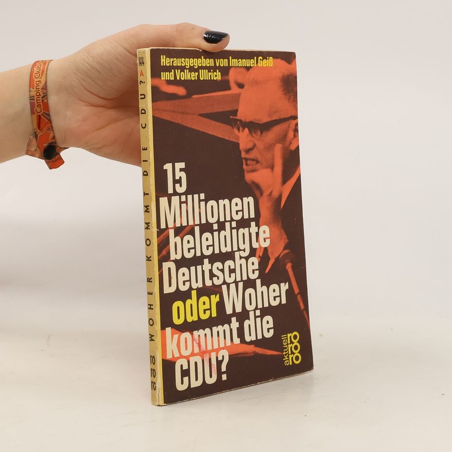 Imanuel Geiss Fünfzehn Millionen beleidigte Deutsche oder Woher kommt die CDU?