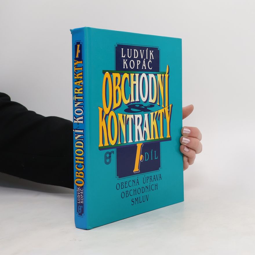 Ludvík Kopáč Obchodní kontrakty 1. díl. Obecná úprava obchodních smluv