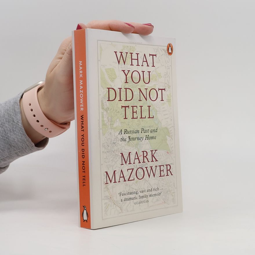 Mark Mazower What You Did Not Tell : A Russian Past and the Journey Home