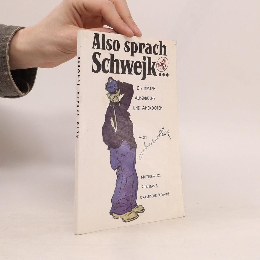 Karel Stroff Also sprach Schwejk- : die besten Aussprüche und Anekdoten aus dem Roman Die Abenteuer des braven Soldaten Schwejk von Jaroslav Haschek und Karl Vaněk