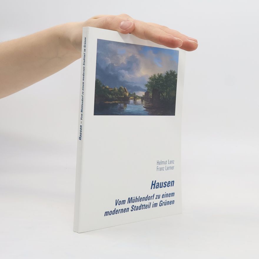 Helmut Lenz Hausen Vom Mühlendorf zu einem modernen Stadtteil im Grünen