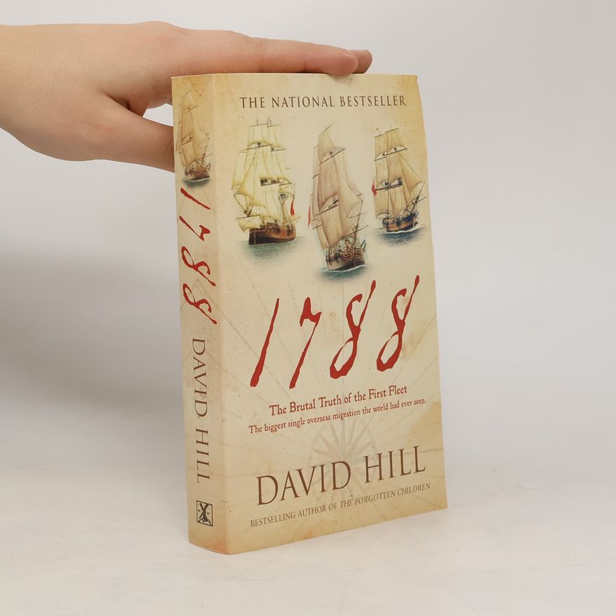 David Hill 1788. The Brutal Truth of the First Fleet