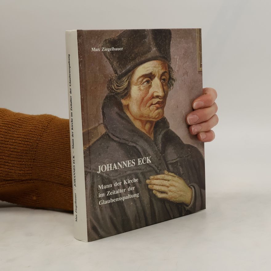 Max Ziegelbauer Johannes Eck. Mann der Kirche im Zeitalter der Glaubensspaltung