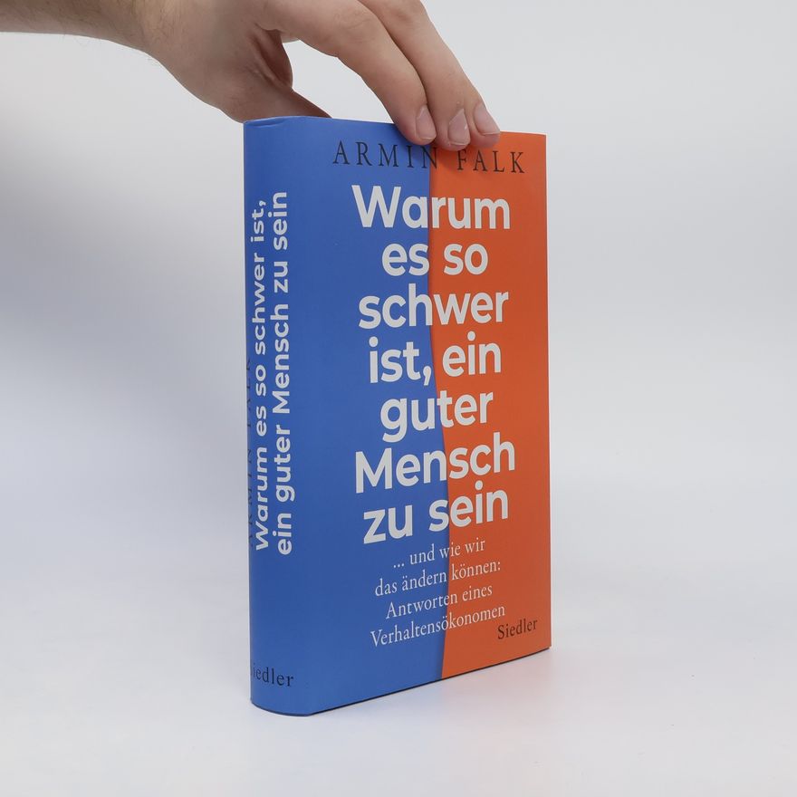 Armin Falk Warum es so schwer ist, ein guter Mensch zu sein