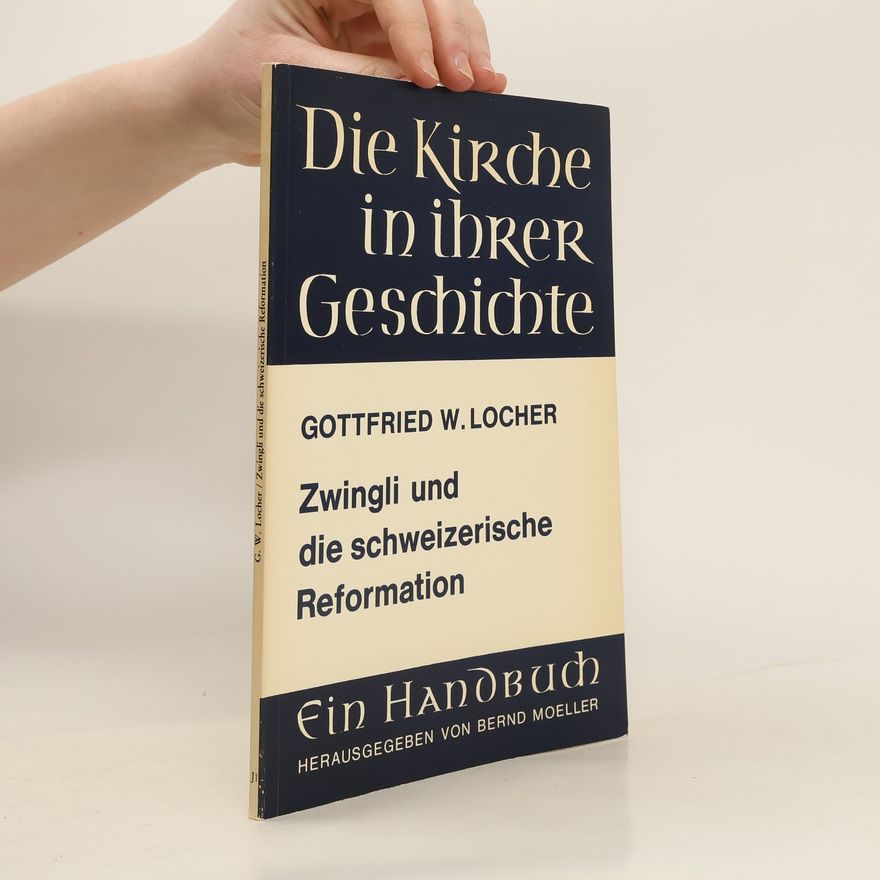 Gottfried Wilhelm Locher Die Kirche in inter Geschichte: Zwingli und die schweizerische Reformation