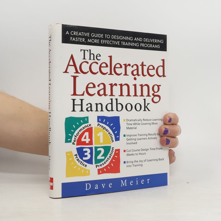 Dave Meier The Accelerated Learning Handbook: A Creative Guide to Designing and Delivering Faster, More Effective Training Programs