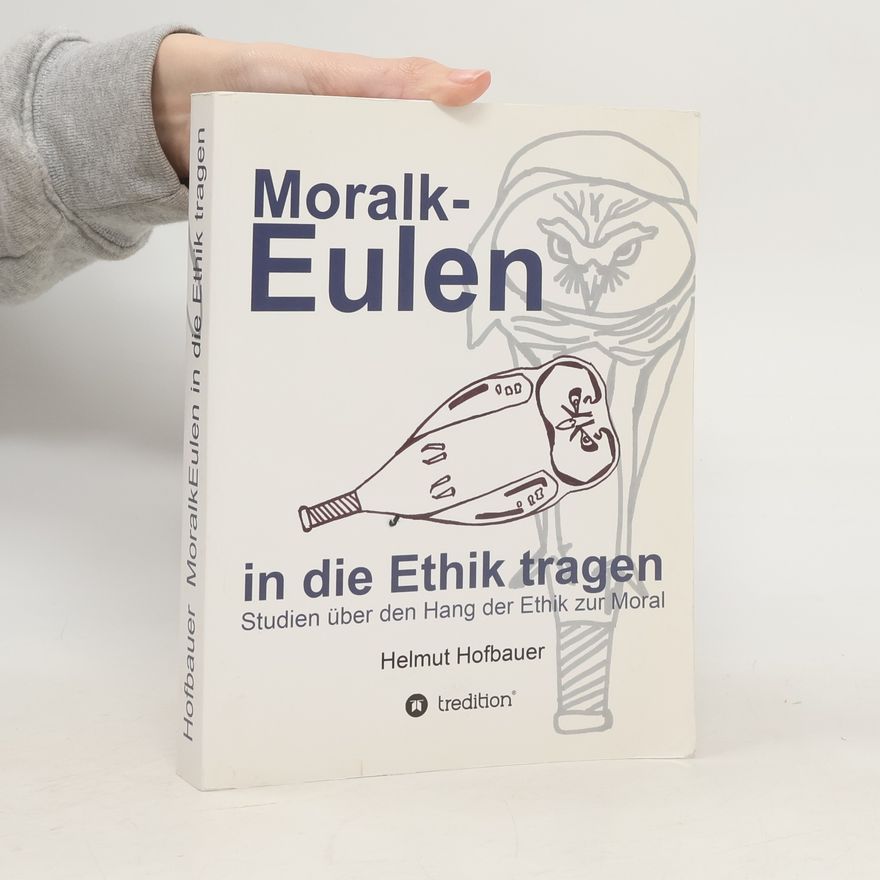 Helmut Hofbauer MoralkEulen in die Ethik tragen