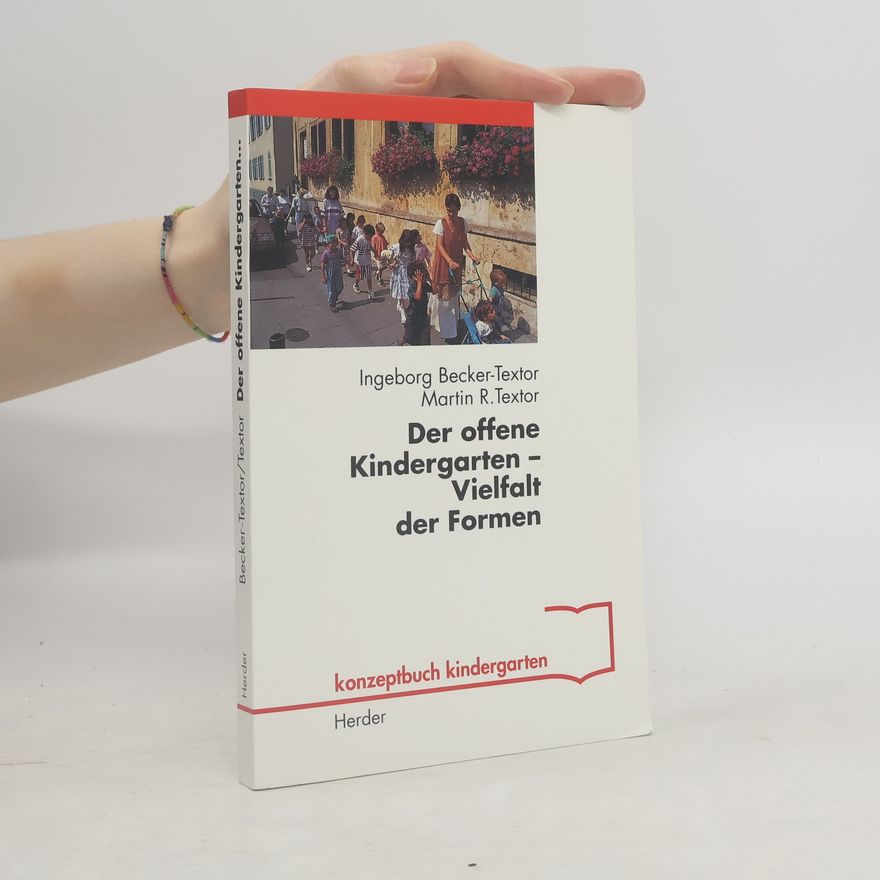 Ingeborg Becker Textor Der offene Kindergarten - Vielfalt der Formen