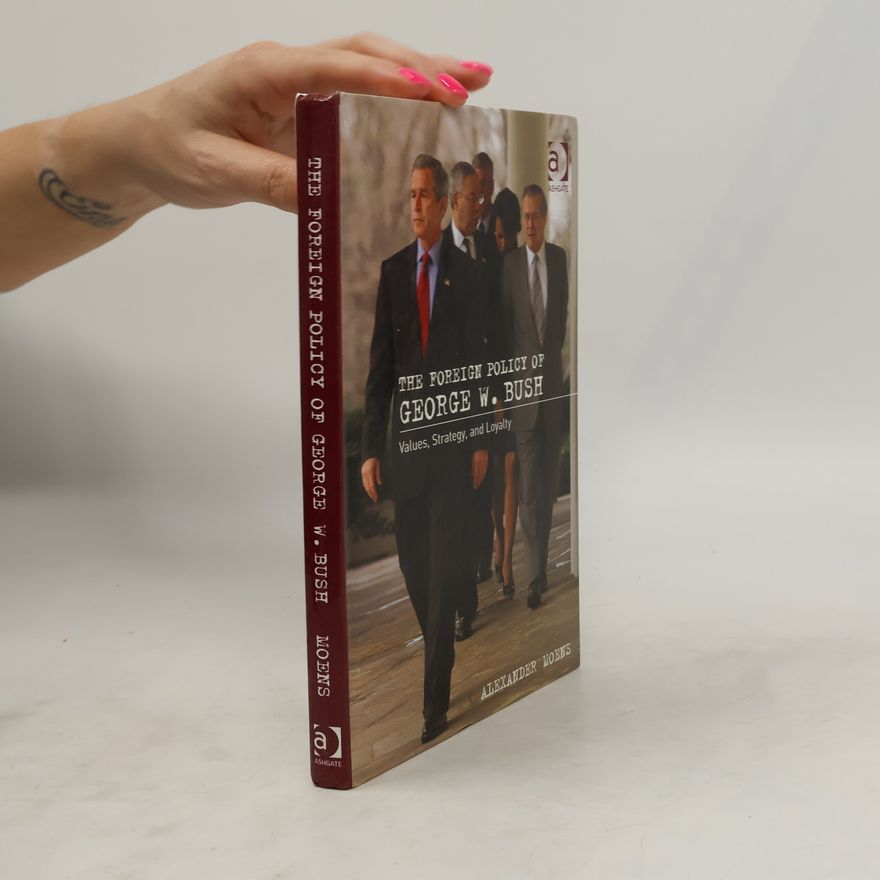 Alexander Moens The Foreign Policy of George W. Bush