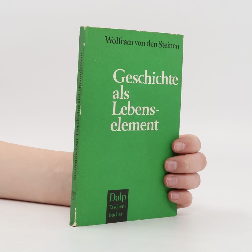 Wolfram von den Steinen Geschichte als Lebenselement