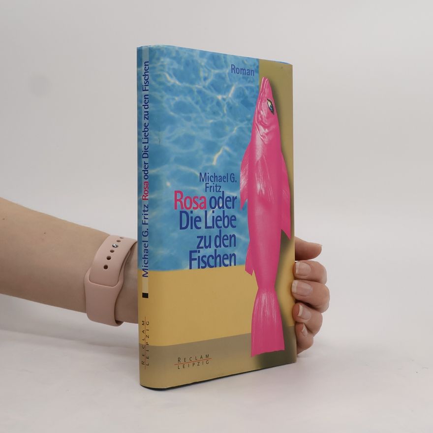 Michael G. Fritz Rosa oder die Liebe zu den Fischen
