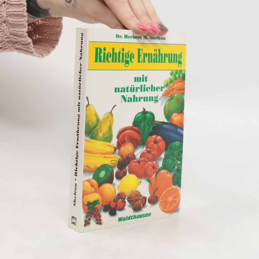 Herbert M. Herbert McGolphin Shelton Richtige Ernährung durch natürliche Nahrung