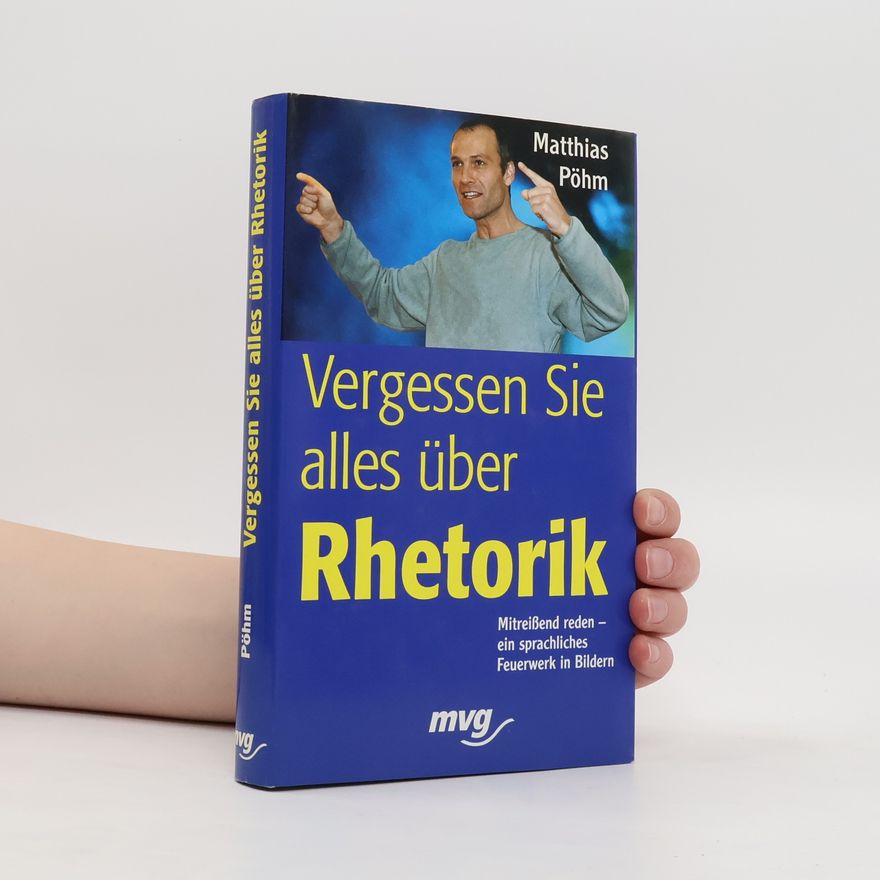 Matthias Pöhm Vergessen Sie alles über Rhetorik