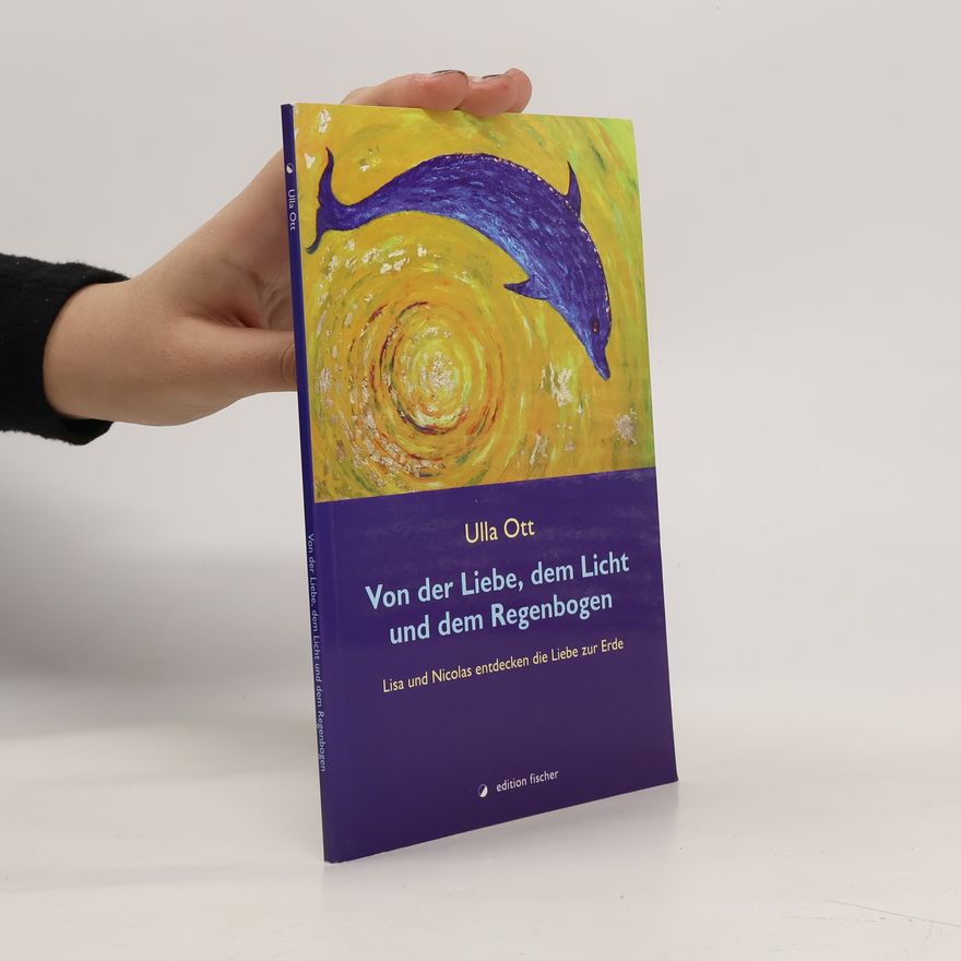 Ulla Ott Von der Liebe, dem Licht und dem Regenbogen