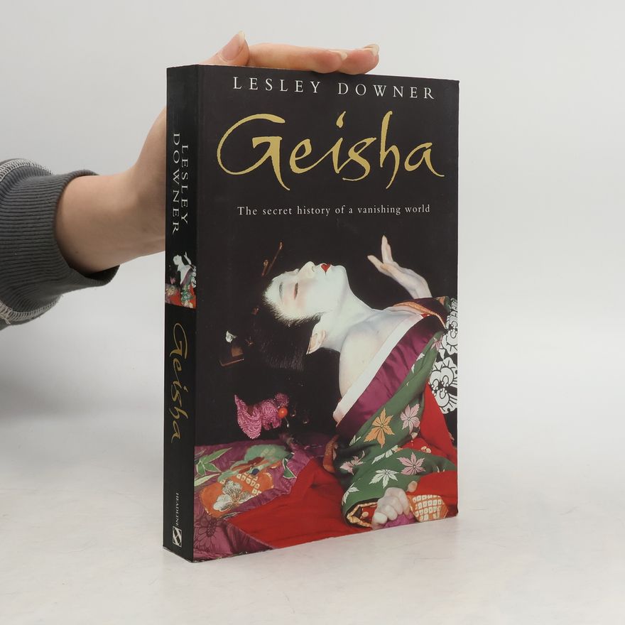Lesley Downer Geisha: The Secret History of a Vanishing World
