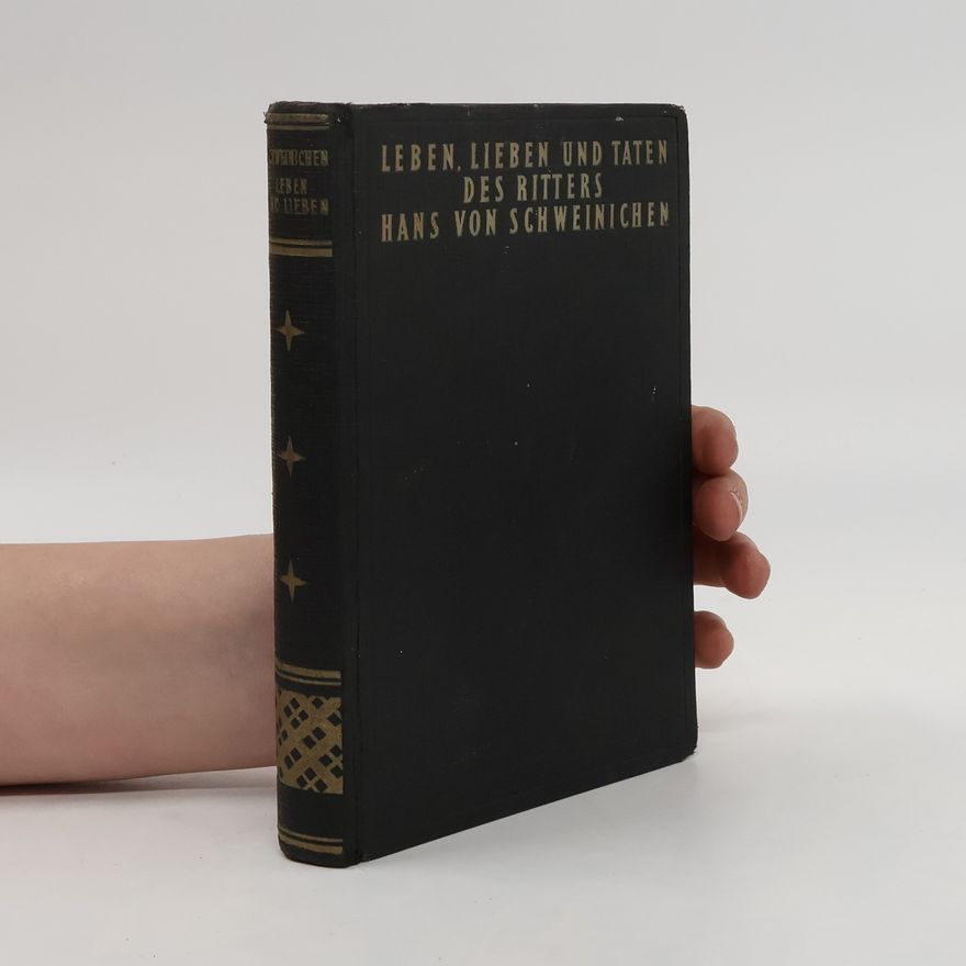 Hans von Schweinichen Leben, Lieben und Taten des Hans von Schweinichen, eines deutschen Ritters aus dem sechzehnten Jahrhundert (1552-1616). Von ihm selbst erzählt.