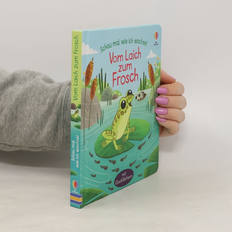Lesley Sims Schau mal, wie ich wachse! Vom Laich zum Frosch