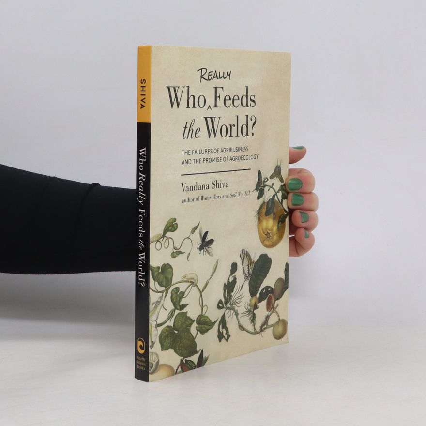 Vandana Shiva Who Really Feeds the World?: The Failures of Agribusiness and the Promise of Agroecology