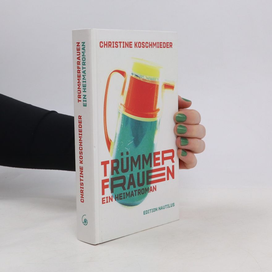Christine Koschmieder Trümmerfrauen. Ein Heimatroman
