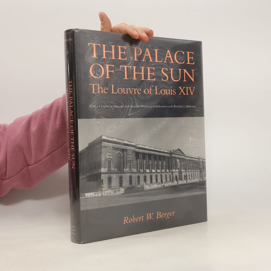 Robert W. Berger The Palace of the Sun. The Louvre of Louis XIV