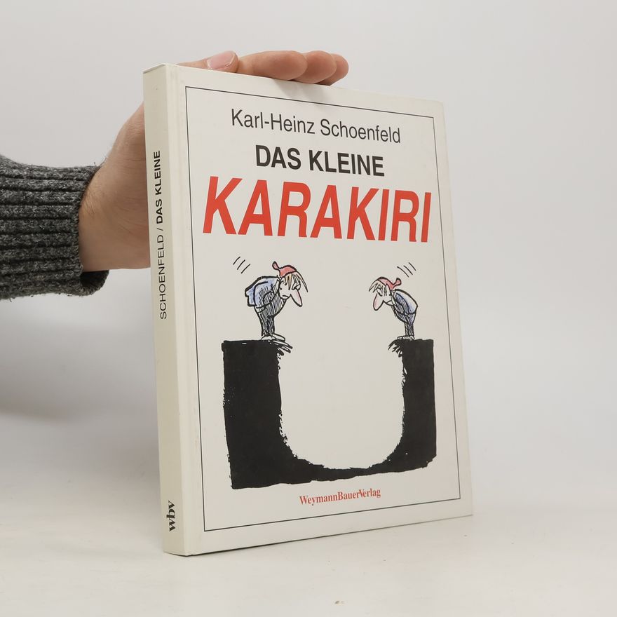 Karl Heinz Schoenfeld Das kleine Karakiri oder die besten Stücke aus Karl-Heinz Schoenfelds Sammlung politischer, sozialer etc. menschlicher Torheiten