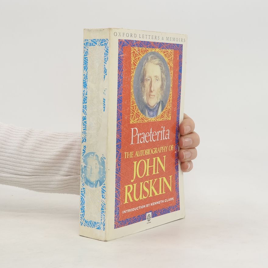 John Ruskin Praeterita. The Autobiography of John Ruskin