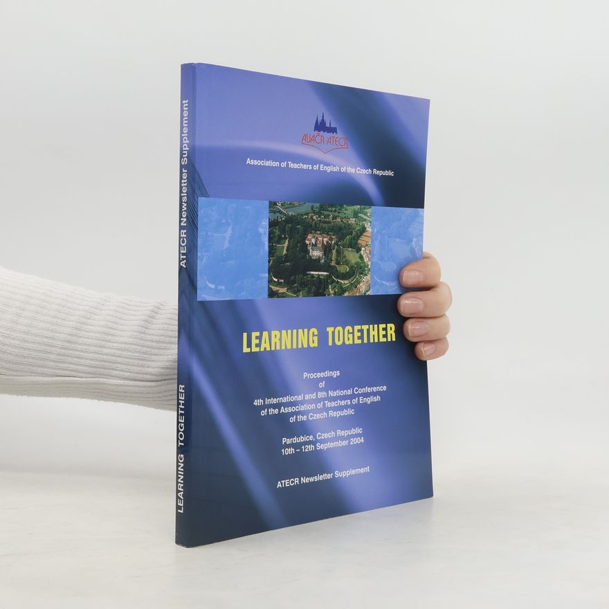 Šárka Ježková Learning together: proceedings of the 4th International and 8th National Conference of the Association of Teacher of English of the Czech Republic: 10-12 September 2004
