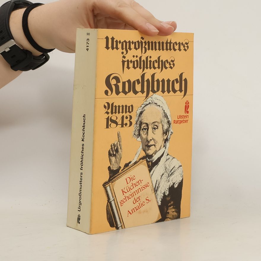 Amalie S. Urgrossmutters fröhliches Kochbuch anno 1843 [achtzehnhundertdreiundvierzig]
