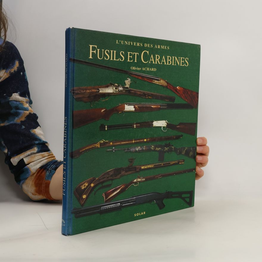 Olivier Achard L'Univers des armes. Fusils et carabines