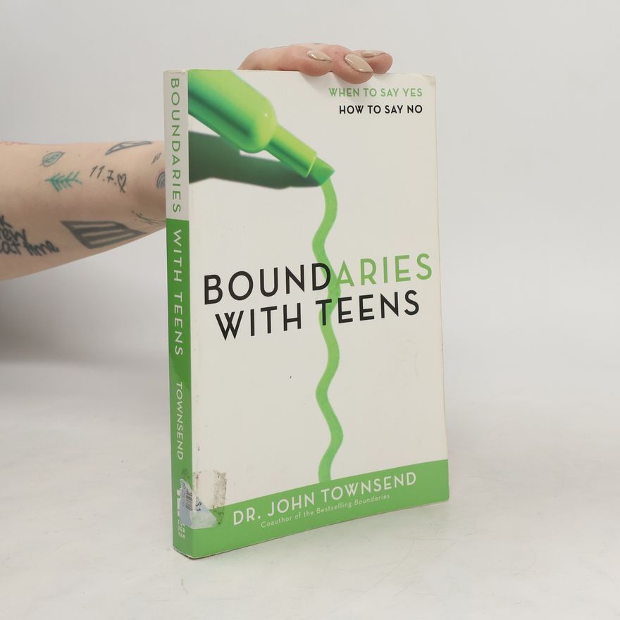 John Townsend Boundaries with teens : when to say yes, how to say no