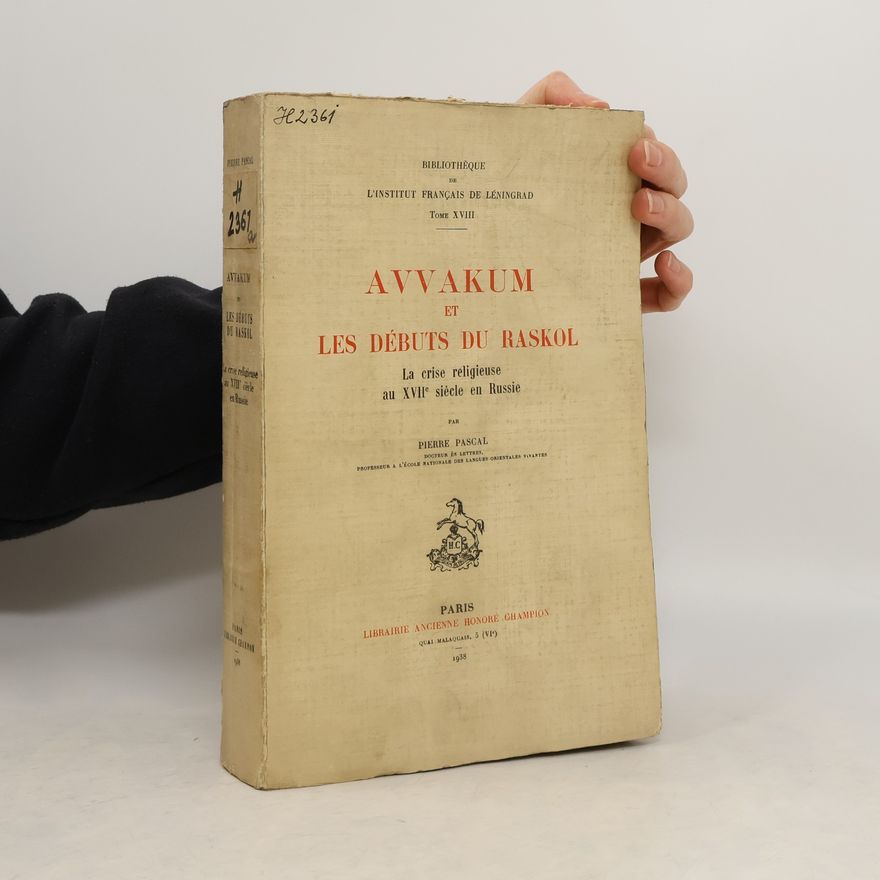 Pierre Pascal Avvakum et les débuts du raskol. La crise religieuse au XVIIe siècle en Russie
