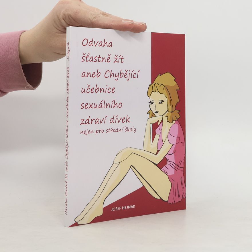 Josef Hejnák Odvaha šťastně žít aneb chybějící učebnice sexuálního zdraví dívek nejen pro střední školy