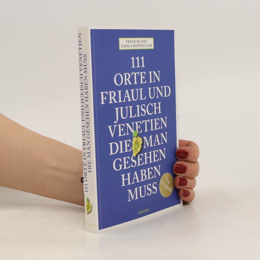 Franz Hlavac 111 Orte in Friaul und Julisch Venetien, die man gesehen haben muss