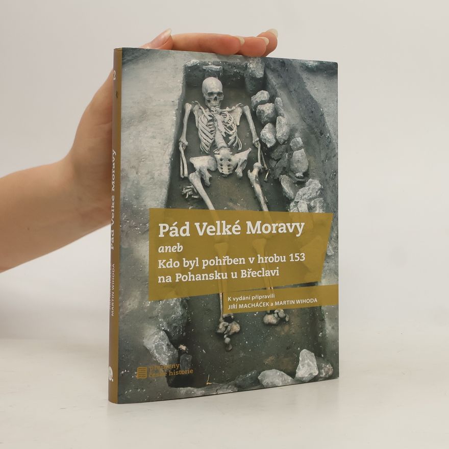 Jiří Macháček Pád Velké Moravy aneb Kdo byl pohřben v hrobu 153 na Pohansku u Břeclavi