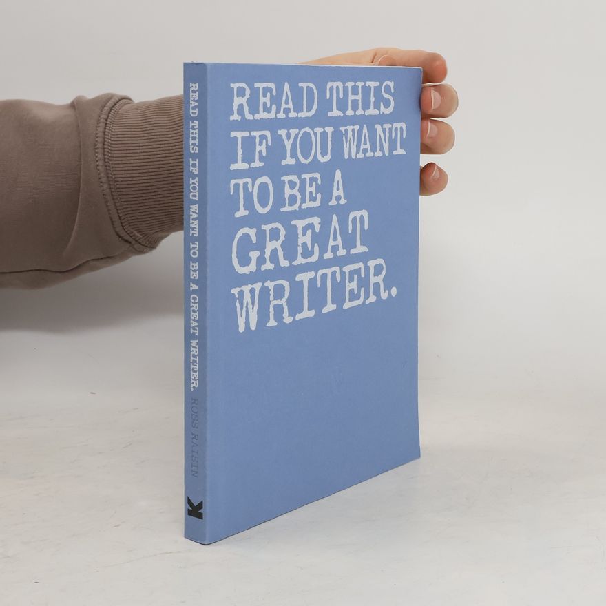 Ross Raisin Read This If You Want To Be A Great Writer