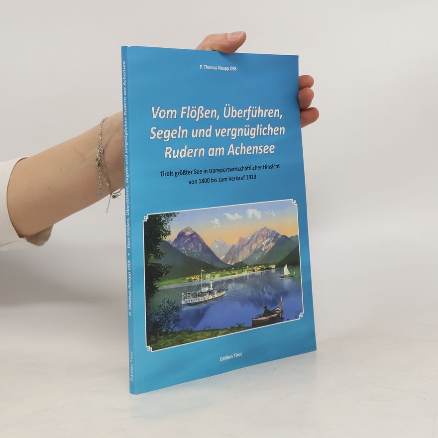 Thomas Naupp Vom Flößen, Überführen, Segeln und vergnüglichen Rudern am Achensee