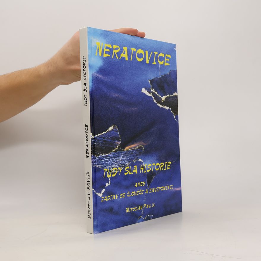 Miroslav Pavlík Neratovice. Tudy šla historie aneb Zastav se člověče a zavzpomínej