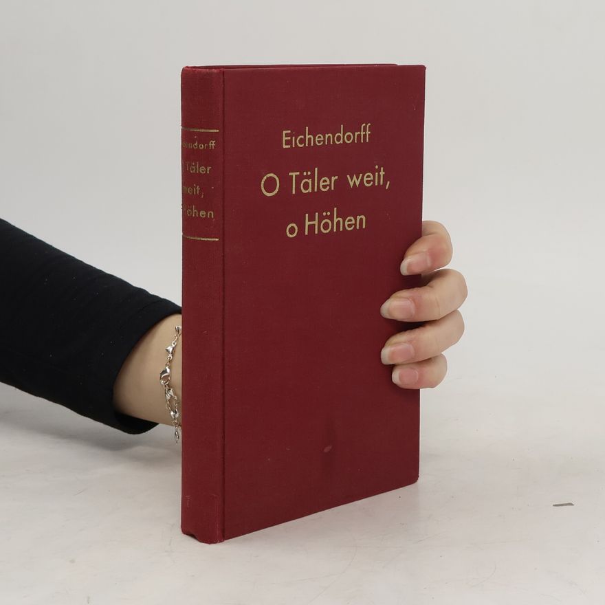 Joseph von Eichendorff O Täler weit, o Höhen