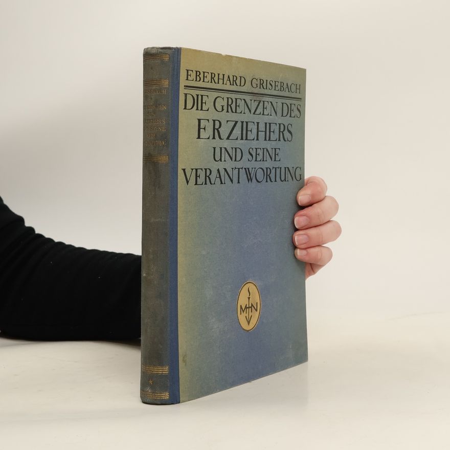 Eberhard Grisebach Die Grenzen des Erziehers und seine Verantwortung