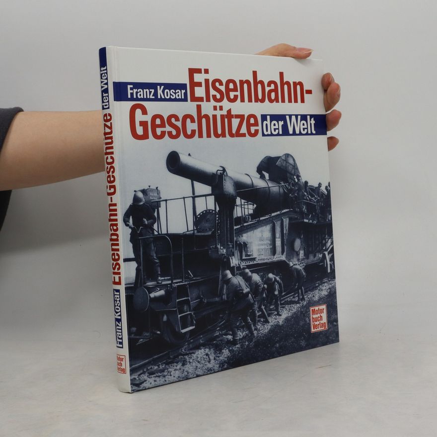 Franz Kosar Eisenbahngeschütze der Welt