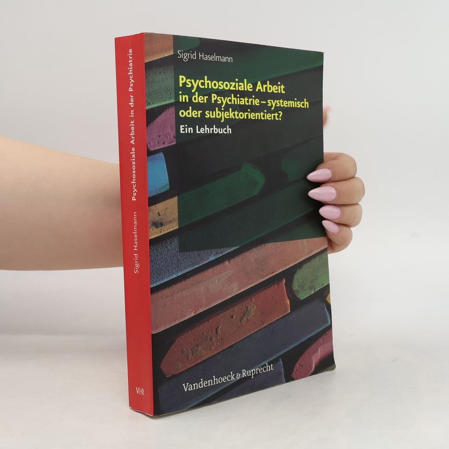 Sigrid Haselmann Psychosoziale Arbeit in der Psychiatrie - systemisch oder subjektorientiert?