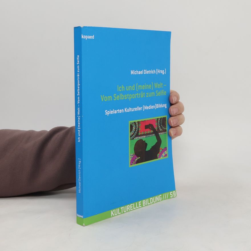 Michael Dietrich Ich und (meine) Welt - vom Selbstporträt zum Selfie